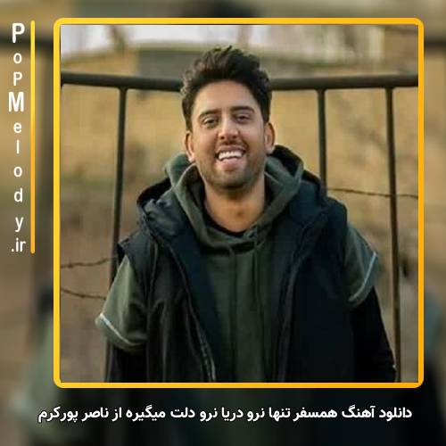 دانلود آهنگ ناصر پورکرم همسفر تنها نرو دریا نرو دلت میگیره